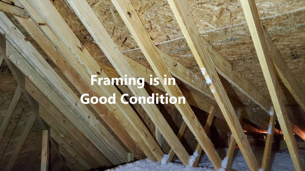 Framing was in good condition at the time of inspection.