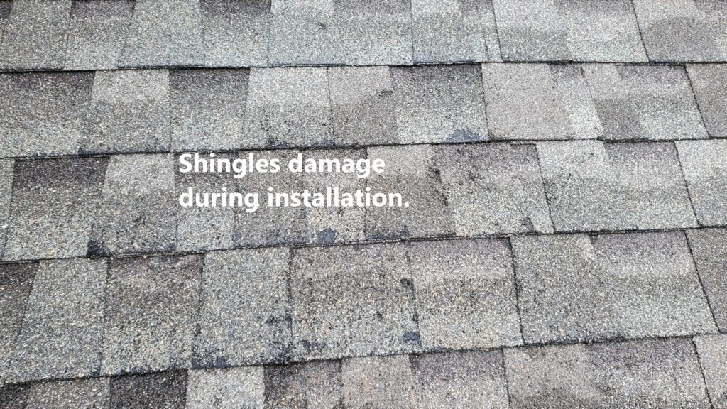 Shinges damage  down to fiberglass matt. This damaged occured during the installation process and was noted during the New Construction home inspection.